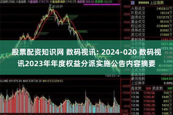 股票配资知识网 数码视讯: 2024-020 数码视讯2023年年度权益分派实施公告内容摘要