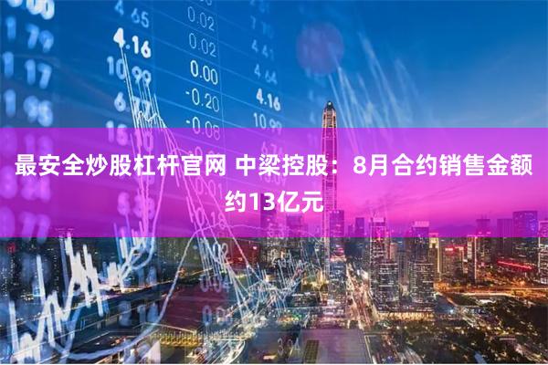 最安全炒股杠杆官网 中梁控股：8月合约销售金额约13亿元